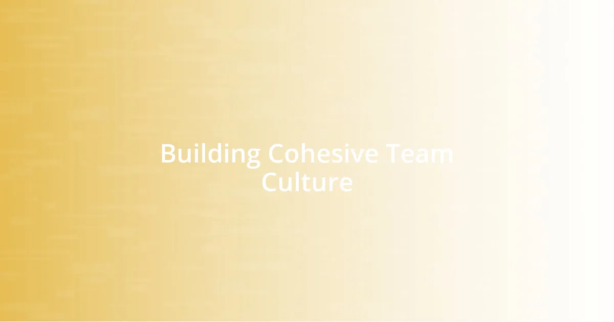 Building Cohesive Team Culture