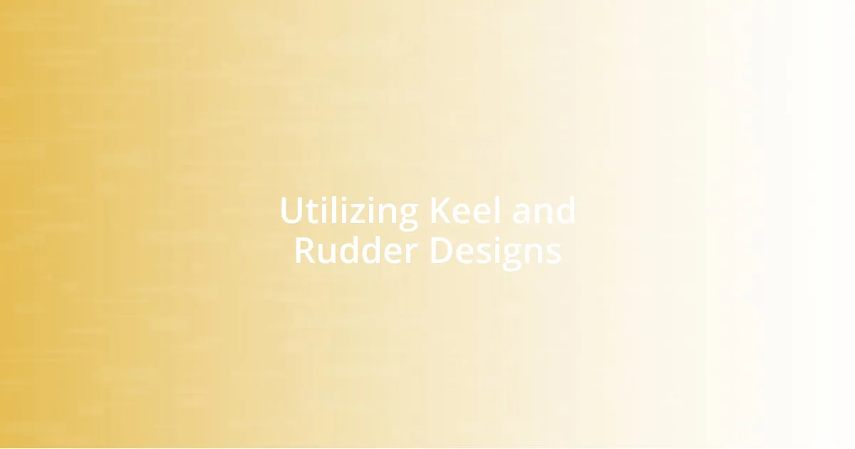 Utilizing Keel and Rudder Designs